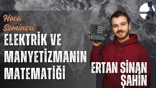 Elektrik ve Manyetizmanın Matematiği #1 | Ertan Sinan Şahin (2024 BAHAR)
