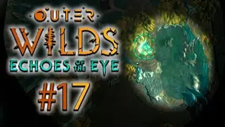 Хотел было закончить, а нашел новые секреты... | OUTER WILDS ECHOES OF THE EYE #17