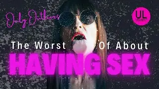 The Worst Things About Sex!!!  🔥