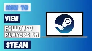 How to View Followed Players on Steam Account 2024?