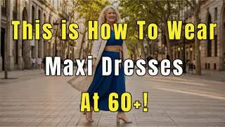 5 Styling Secrets That Make Maxi Dresses Look Stunning After 60