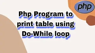 Php Program to print table using Do-While loop || Learn php Program || Logic in programming ||