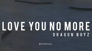 Love You No More - Dragon Boyz (Lyrics)