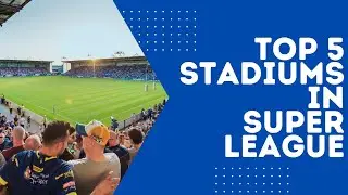 Top 5 Stadiums In Super League