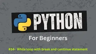 34. Master Python while Loop, break, and continue – Full Guide | Python For Beginners