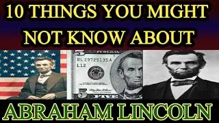 10 THINGS YOU MIGHT NOT KNOW ABOUT ABRAHAM LINCOLN | ABRAHAM LINCOLN FACTS