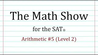 The Math Show for the SAT® - Arithmetic #5 (Level 2)