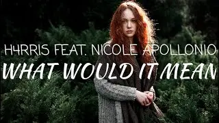 H4RRIS - What Would It Mean feat. Nicole Apollonio _(Sub_Español_Lyrics).