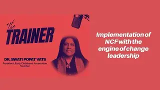 Implementation of NCF with the engine of change leadership | Dr. Swati Popat Vats- Early Childhood