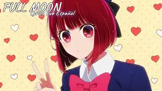 [Oshi no Ko] Full Moon / Arima Kana | Lyrics Sub Español