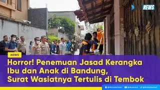 Horror! Penemuan Jasad Kerangka Ibu dan Anak di Bandung, Surat Wasiatnya Tertulis di Tembok