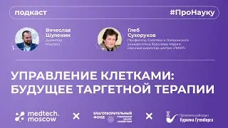 Глеб Сухоруков, Управление клетками: будущее таргетной терапии – #ПроНауку