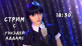 СТРИМ  С  УЭНЗДЕЙ  АДДАМС
