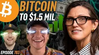 Cathie Woods Says Bitcoin Bull Case to $1,500,000 Per Coin On | EP 783