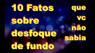 10 Fatos sobre desfoque de fundo (bokeh)