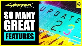 UPDATE 2.3 packs a BUNCH of NEW FEATURES for Cyberpunk 2077