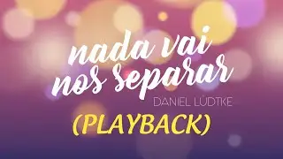NADA VAI NOS SEPARAR - Daniel Lüdtke (Playback com Letra)