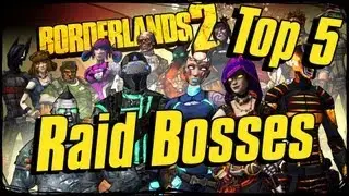 Borderlands 2 Top 5 Raid Bosses (2013)