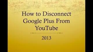 How to Disconnect Google Plus From Youtube August 2014