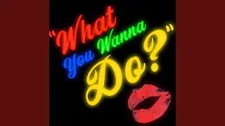What You Wanna Do?