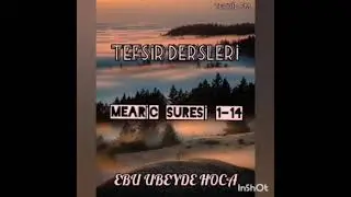 TEFSİR DERSLERİ《MEARİC SURESİ 1-14》(EBU UBEYDE HOCA)