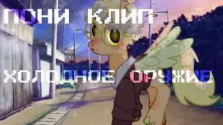 -пони клип- —ХОЛОДНОЕ ОРУЖИЕ—