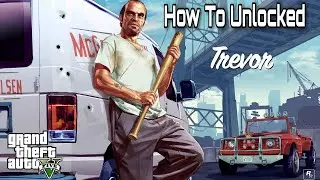 How To Unlock Trevor In GTA V Full Guid Step By Step