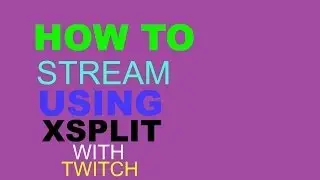 How To Stream Using Xsplit WIth Twitch