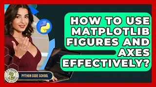 How To Use Matplotlib Figures And Axes Effectively? - Python Code School