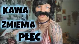 KAWA ZMIENIA PŁEĆ