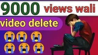 9K views wali video delete 😭😭😭
