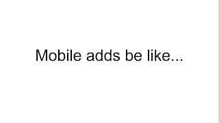 Mobile adds be like