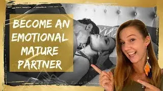 7 Tips On Becoming An Emotional Mature Partner