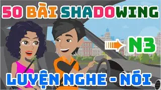 TỔNG HỢP 50 BÀI LUYỆN SHADOWING TIẾNG NHẬT N3