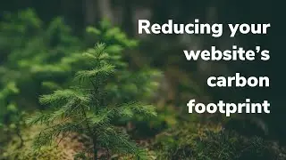 Reducing your website’s carbon footprint