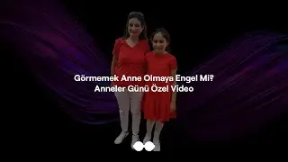 Görmemek Anne Olmaya Engel Mi? - Anneler Günü Özel Video