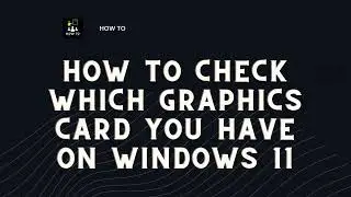 How to Check Which Graphics Card You Have on Windows 11 ?