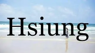 How To Pronounce Hsiung🌈🌈🌈🌈🌈🌈Pronunciation Of Hsiung