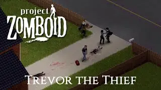 Trevor the Thief - Project Zomboid - Part 4 - Exploring!