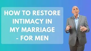 How To Restore Intimacy In My Marriage - For Men | Paul Friedman