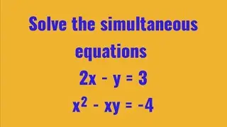Solve simultaneously 2x - y = 3 & x² - xy = -4