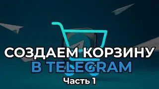 СОЗДАЕМ КОРЗИНУ В TELEGRAM | Телеграм боты ч. 4