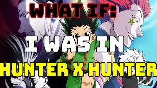 What if I was in Hunter X Hunter(Part 2)