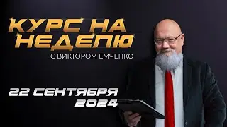 Курс на неделю с Виктором Емченко. 22 сентября 2024