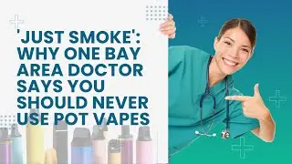Bay Area doctor reveals dangers of pot vapes