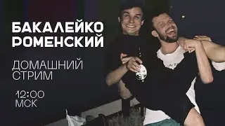 Роменский и Бакалейко домашний стрим