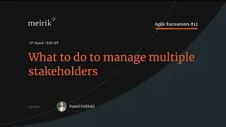 What to do to manage multiple stakeholders - Agile Encounters Webinar