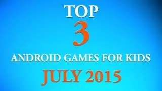 TOP 3 FREE Android Games for Kids - JULY 2015