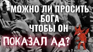 Можно ли просить Бога чтобы он показал ад? Максим Каскун