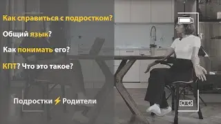 Как справиться с подростком? Как его понять? Общий язык? КПТ - что это?